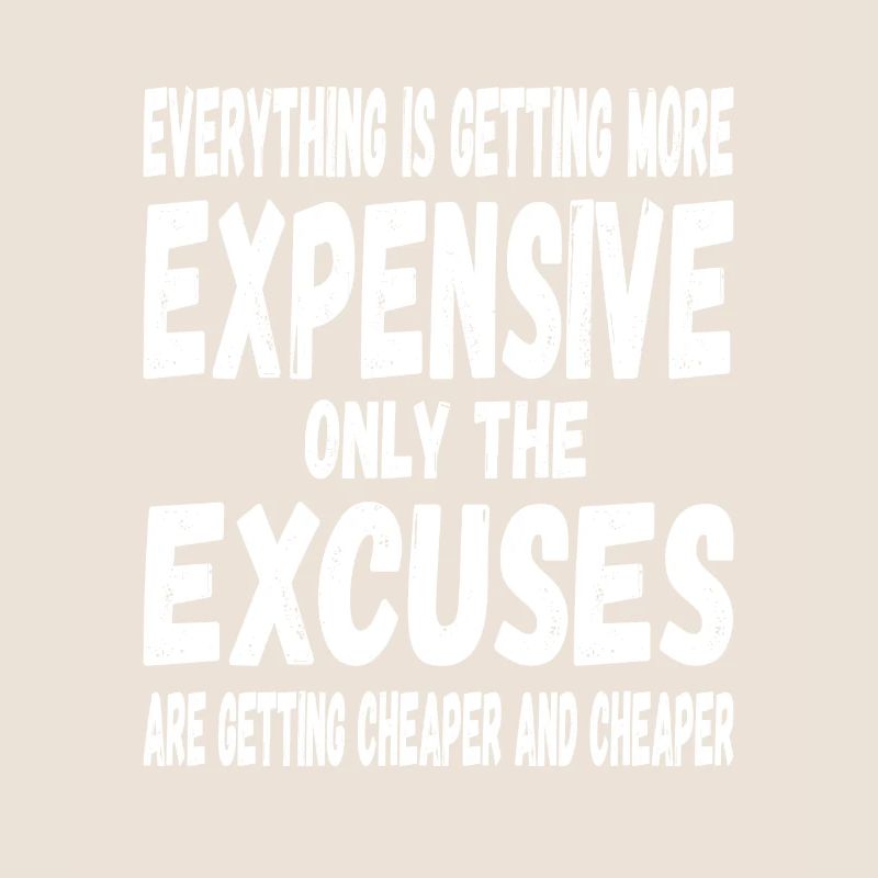 Everything will be more expensive only the excuses will be cheaper