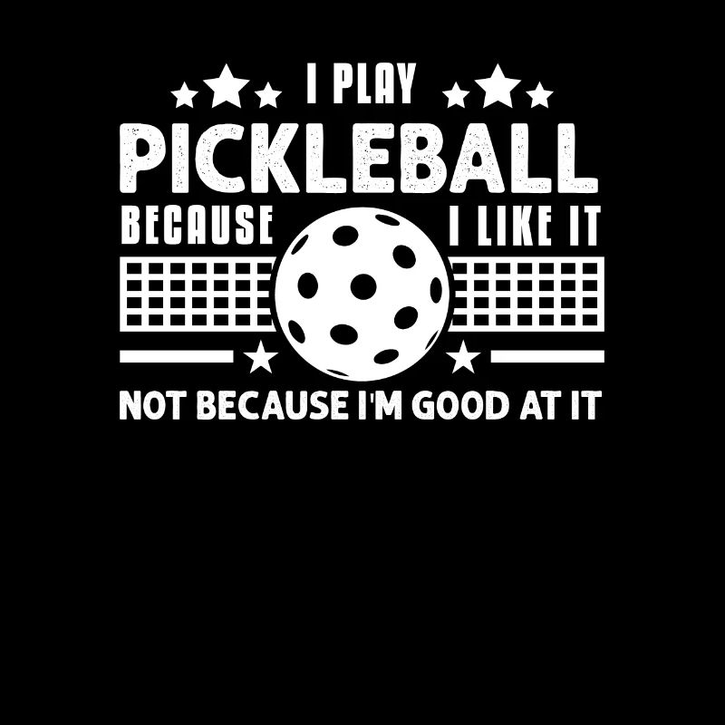 I Play Pickleball Because I Like It