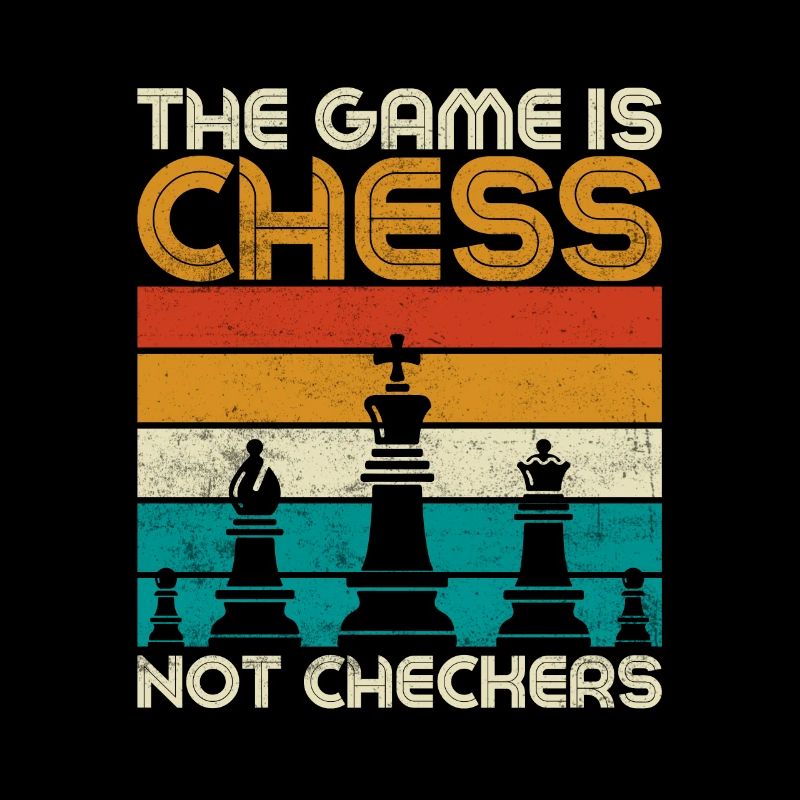 The Game Is Chess Not Checkers Player