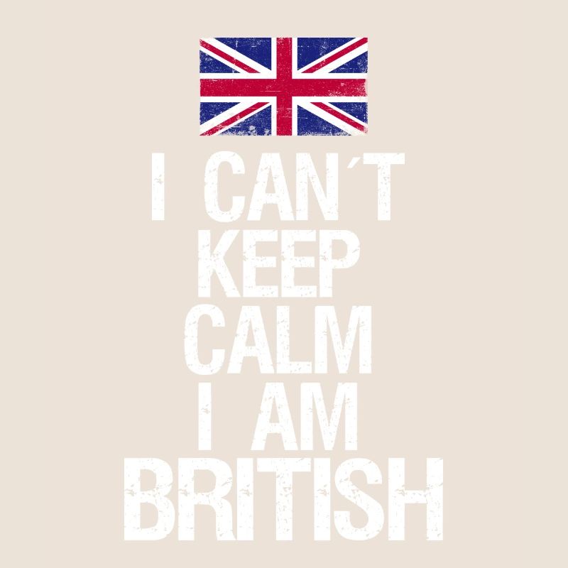 I can not Keep Calm I am Britisch