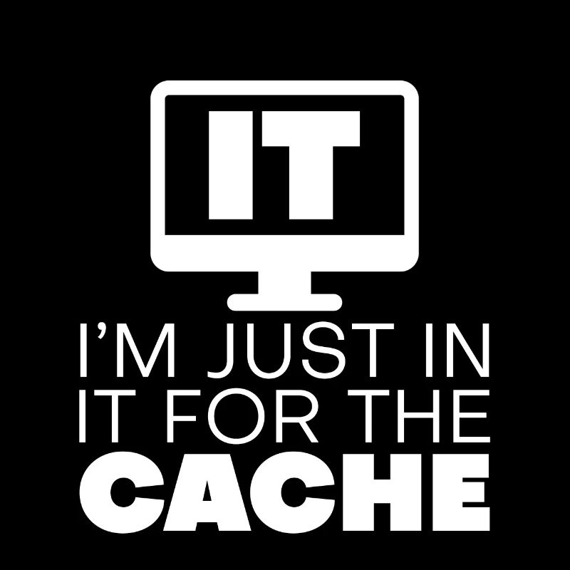 I'm Just In It For The Cache