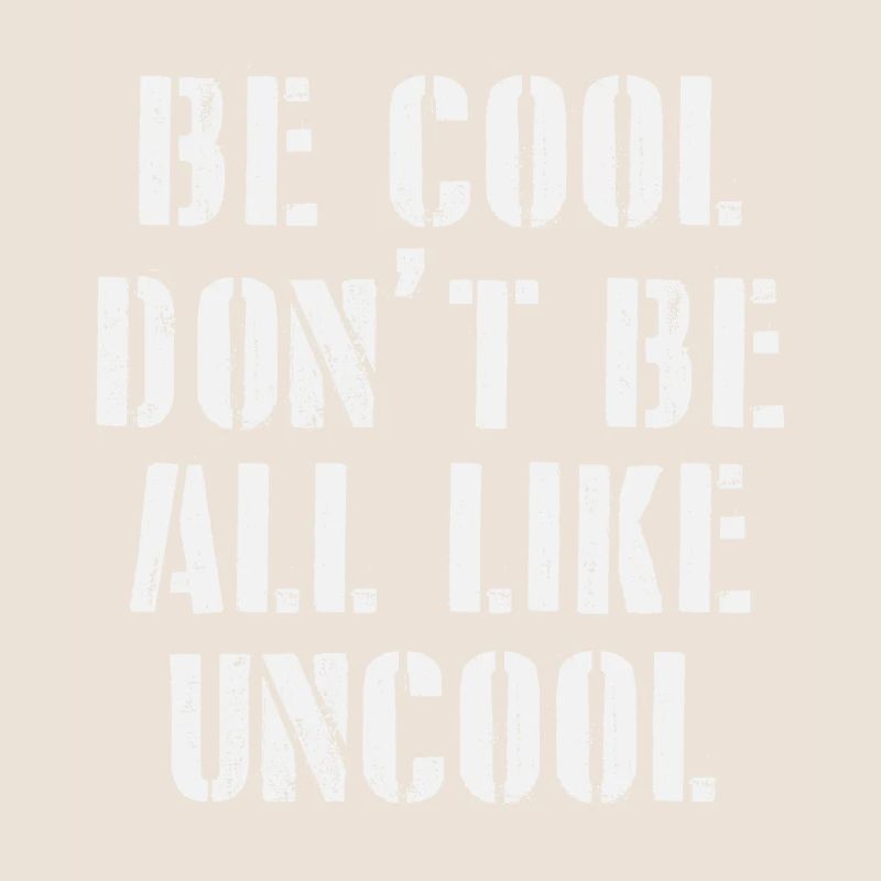 Be Cool Dont Be All Like Uncool