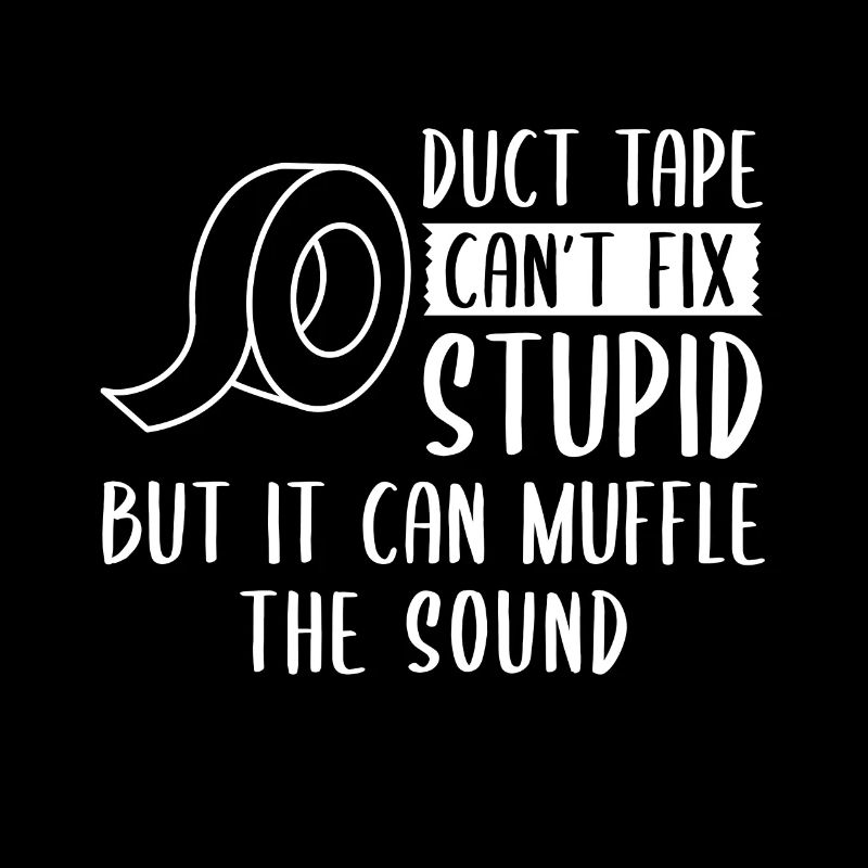 Duct Tape Can't Fix Stupid