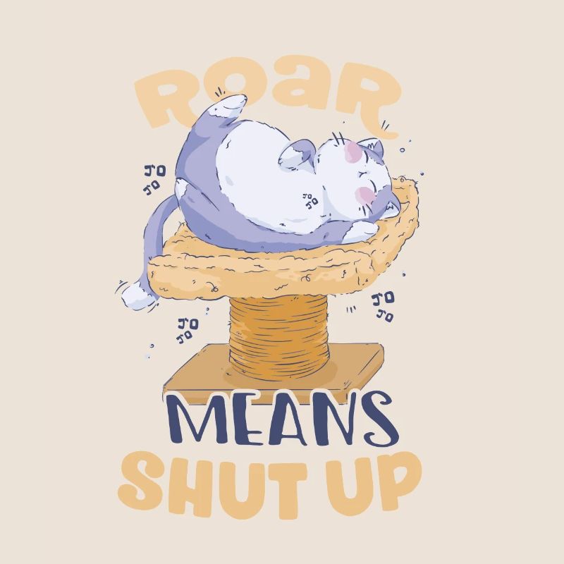 Roar means Shut Up Cat Scratching Post Lover