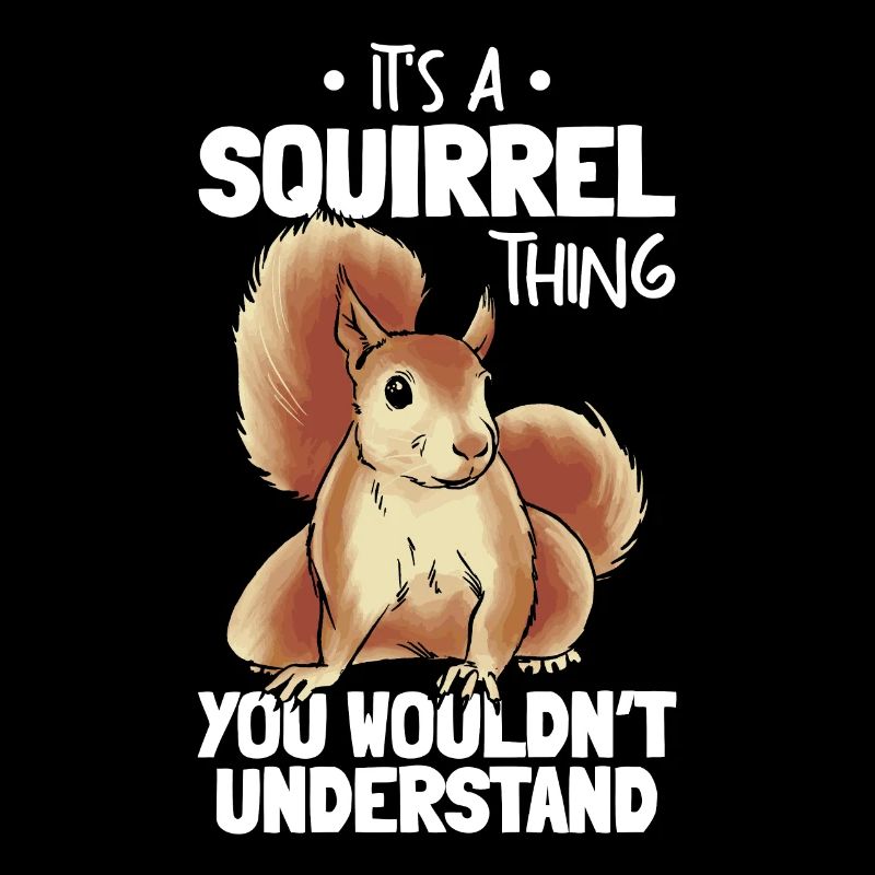 It's a squirrel thing you don't