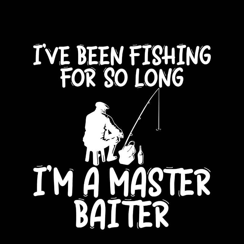 I've Been Fishing For So Long I'm A Master Baiter1