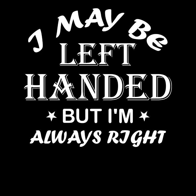 Lefty I May Be Left Handed But I'm Always Right
