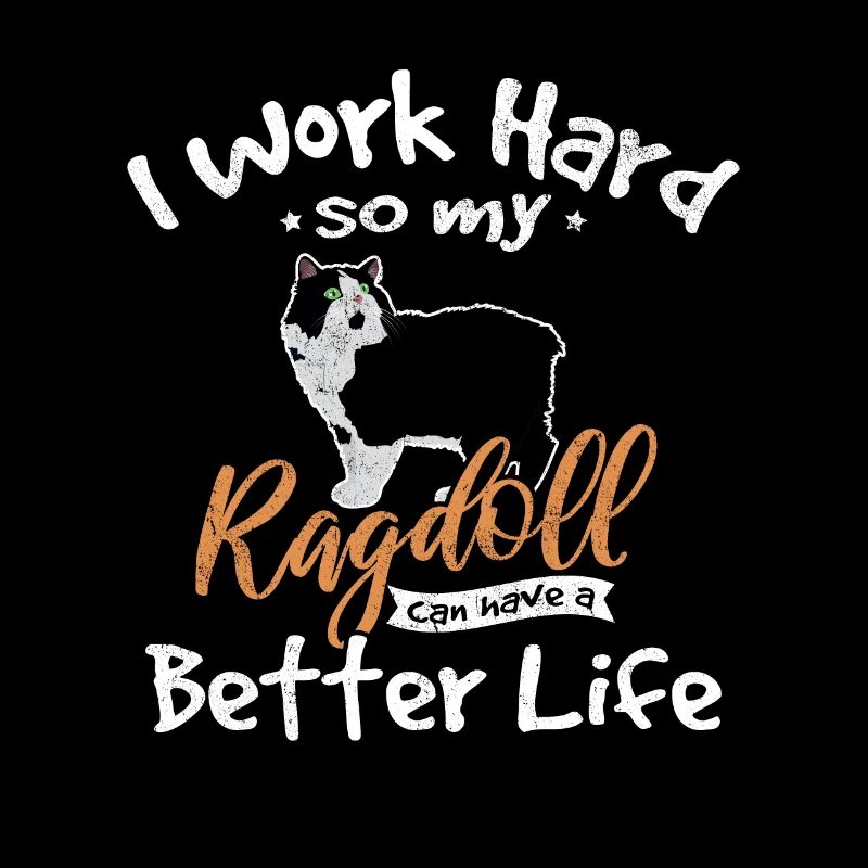 I work Hard So My Ragdoll Can Have A Better Life R
