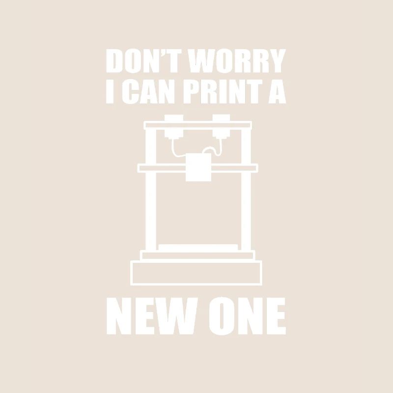 Don't Worry I Can Print A New One 3D Printing