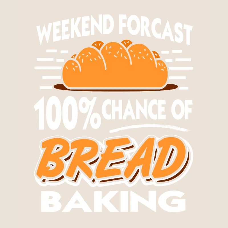 Weekend Forecast 100% Chance Of Bread Baking