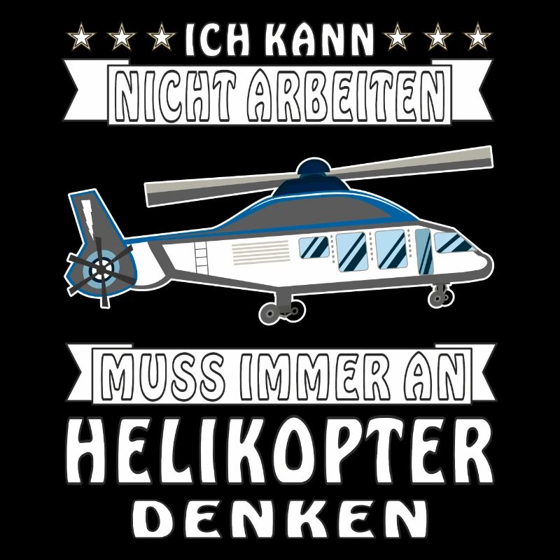 ICH KANN NICHT ARBEITEN MUSS IMMER AN HELICOPT