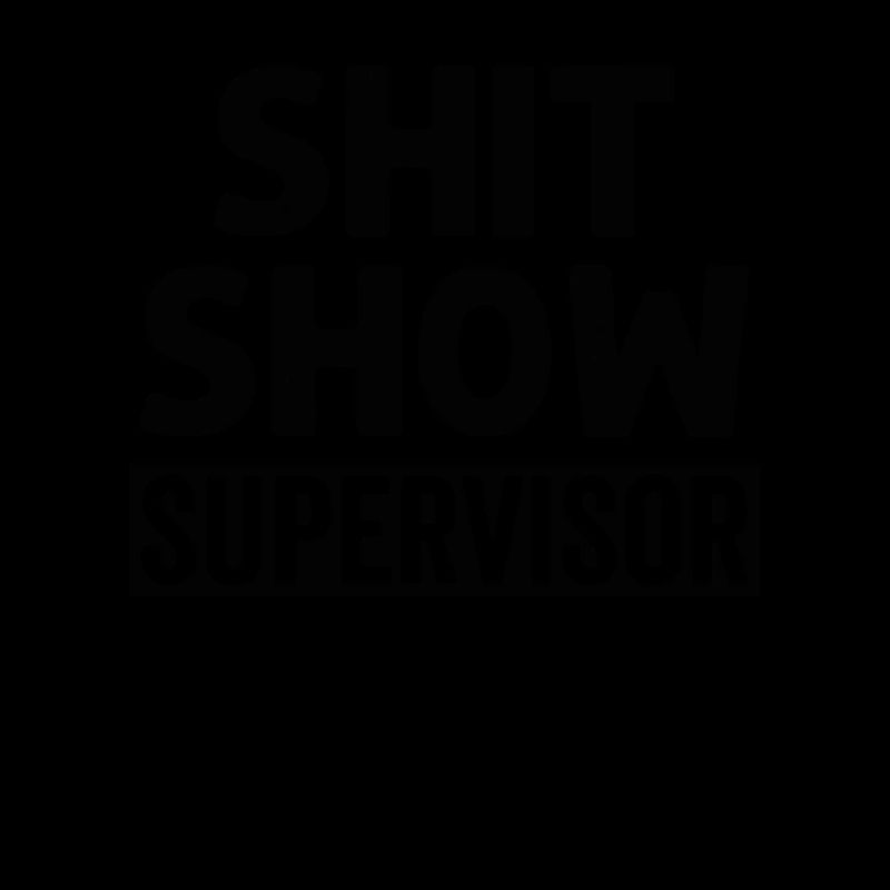 Shit Show Supervisor
