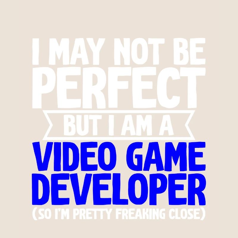 Not be perfect but i am a video game developer 2