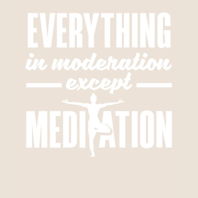Everything In Moderation Except Meditation Meditat