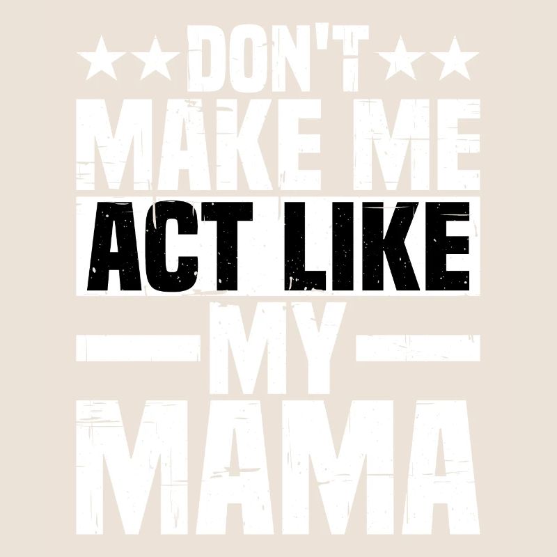 Don't Make Me Act Like My Mama