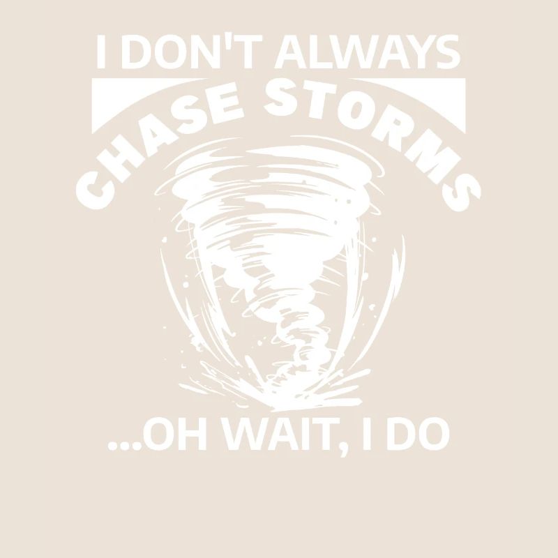 I Don't Always Chase Storms Oh Wait I Do