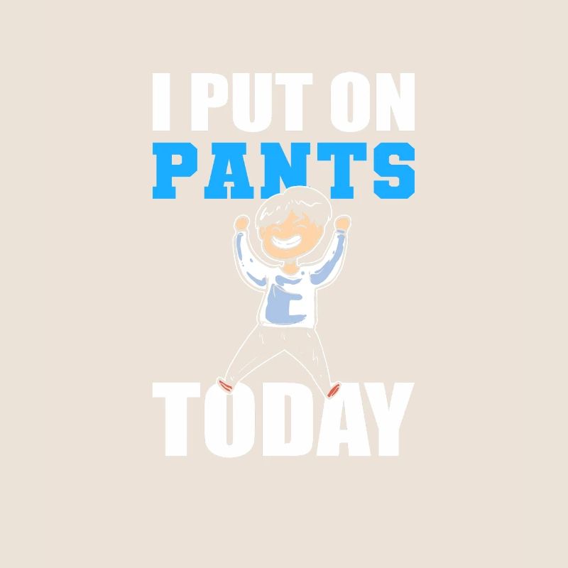 I Put On Pants Today No Pants
