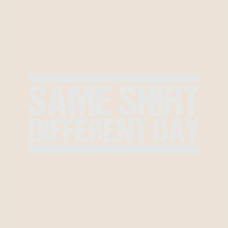 Same Shirt Different Day