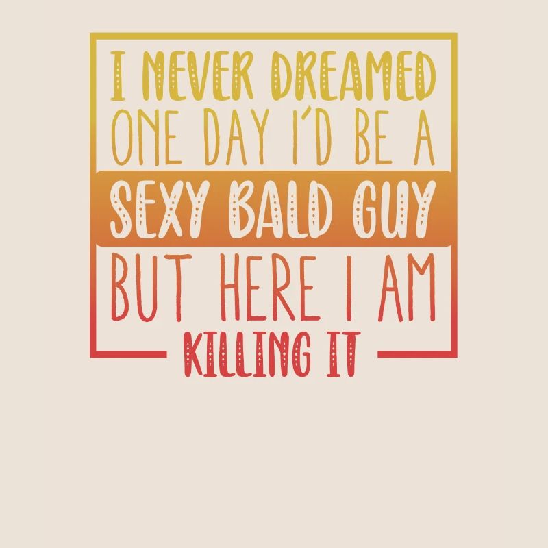 Never Dreamed Sexy Bald Guy Killing It Humor Bald
