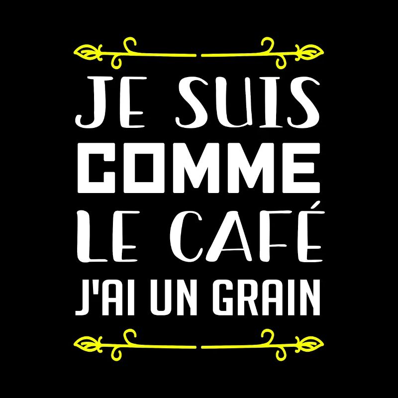 Je Suis Comme Le Café J'ai Un Grain