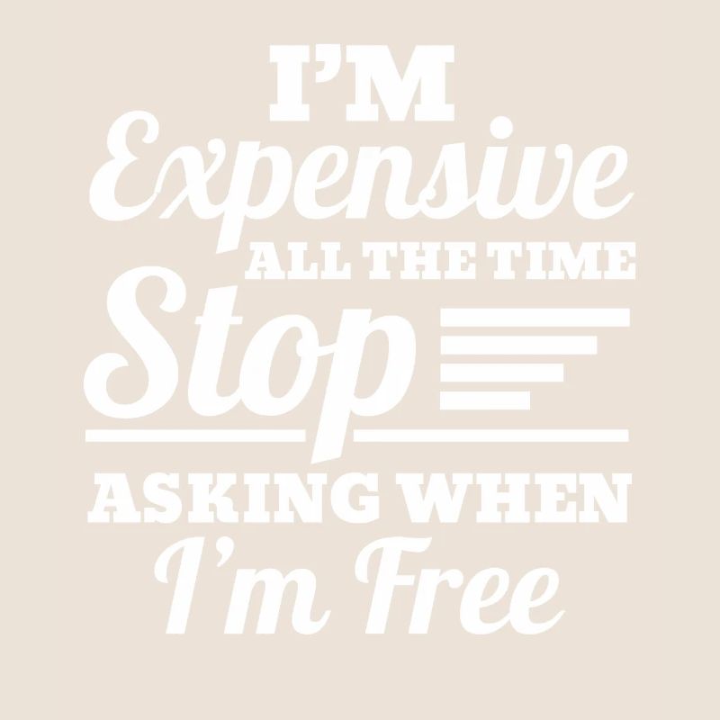 I'm Expensive All The Time Stop Asking When Im