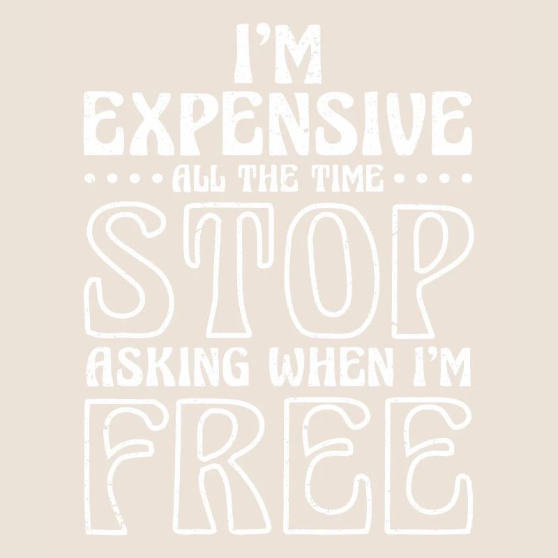 I'm Expensive All The Time Stop Asking When Im