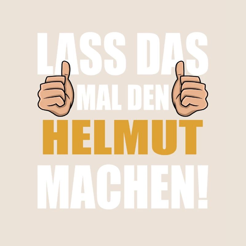 Lass das mal den Helmut machen