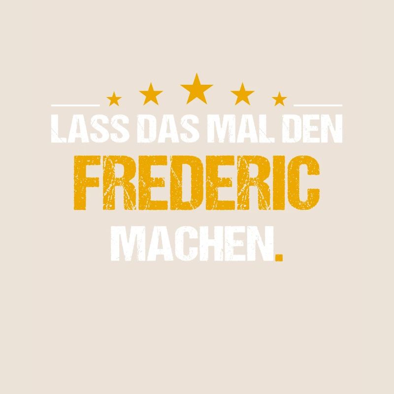 Lass das mal den Frederic machen Name
