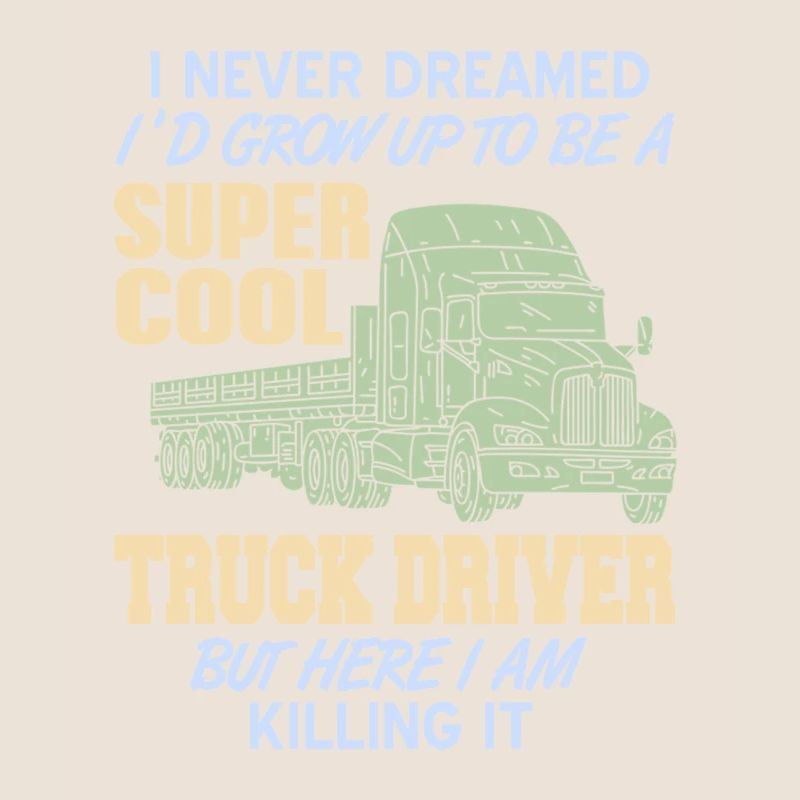 Never Dreamed I'd Be A Super Cool Truck Driver