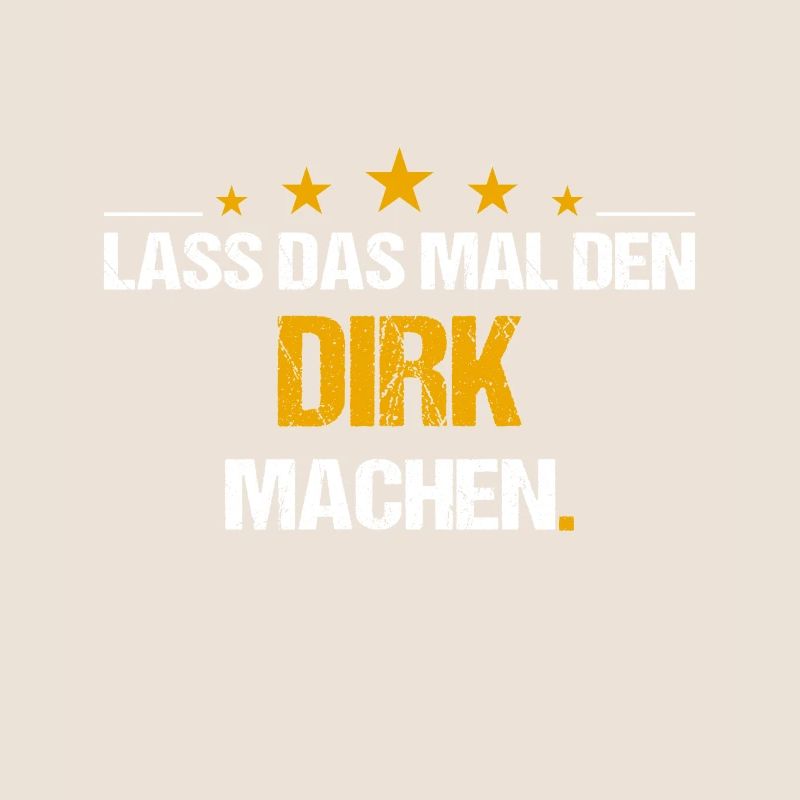 Lass das mal den Dirk machen Name