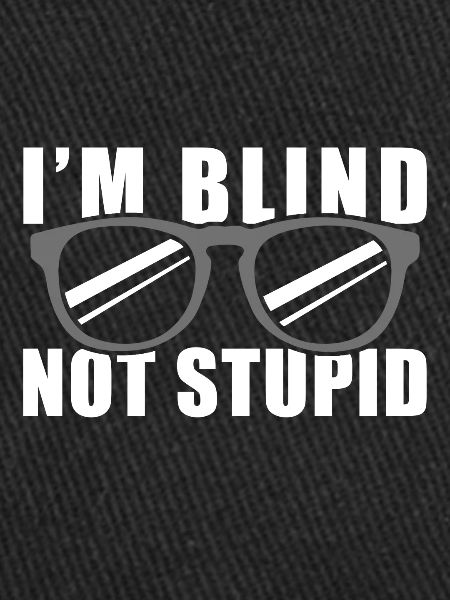 I'm Blind Not Stupid