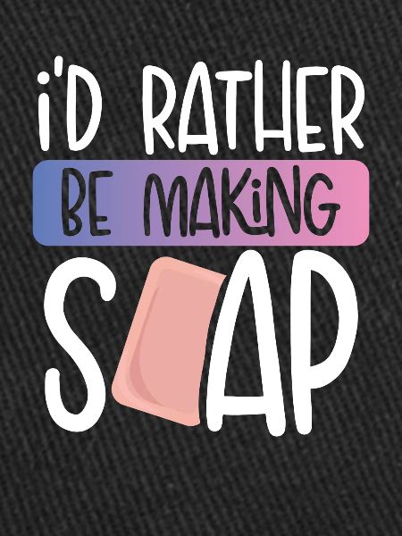 I'd rather make soap