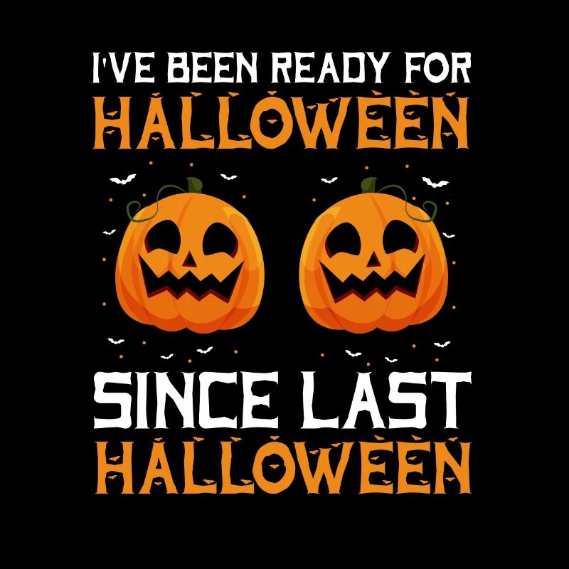 Been Ready For Halloween Since Last Halloween