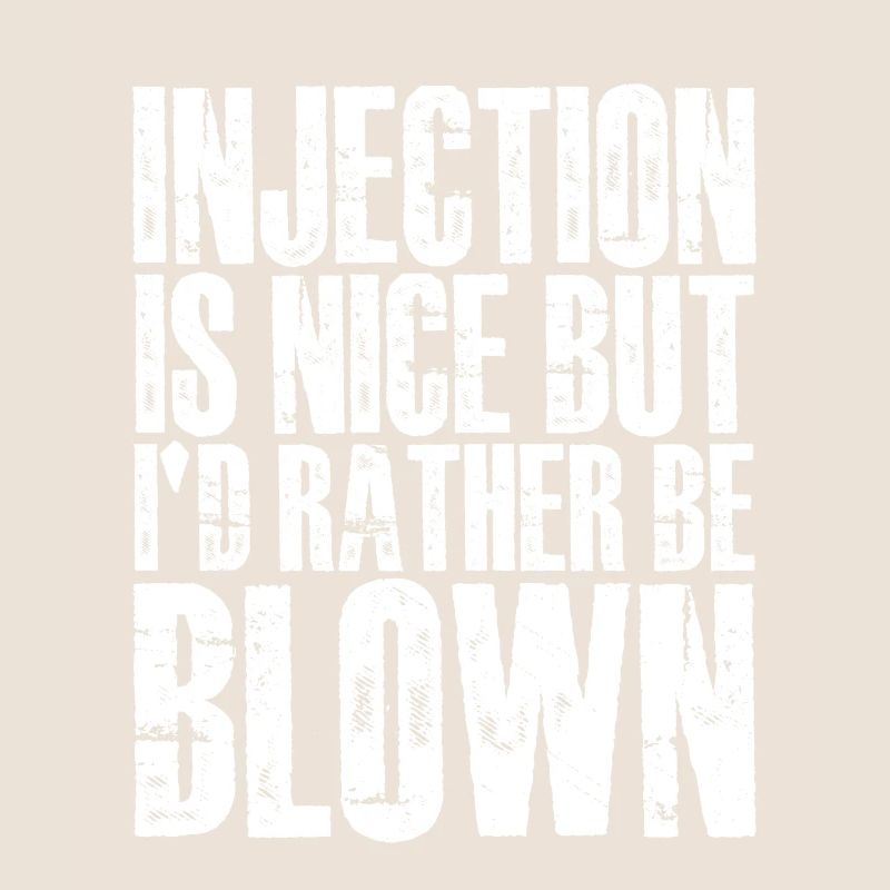 Injection Is Nice But I'd Rather Be Blown 4