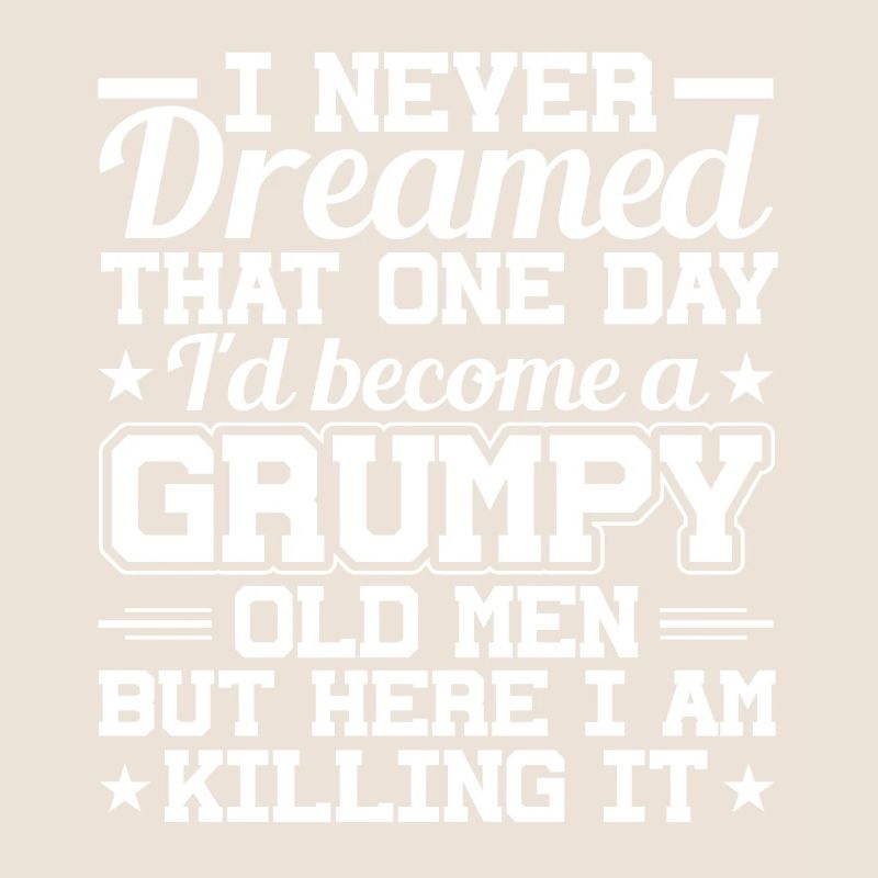 I never dreamed, a grumpy old man