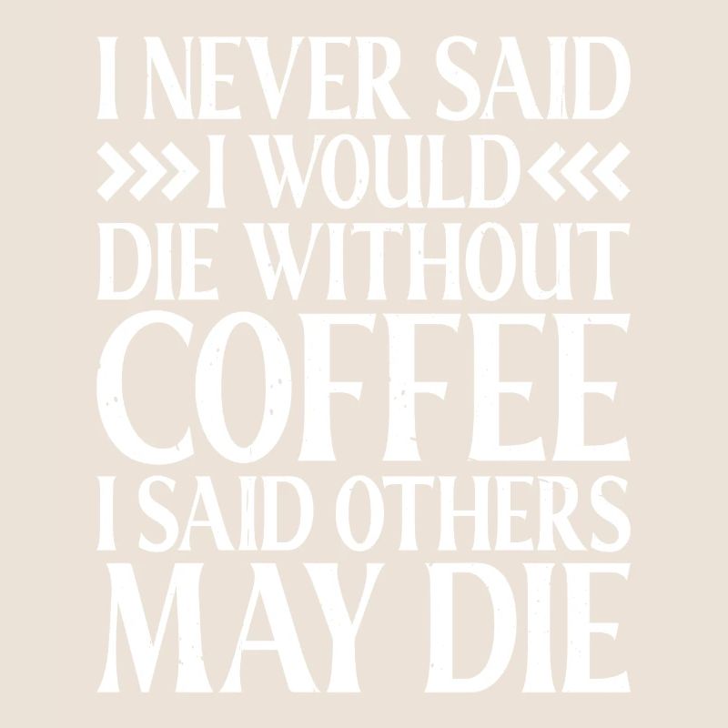 I Never Said I Would Die Without Coffee