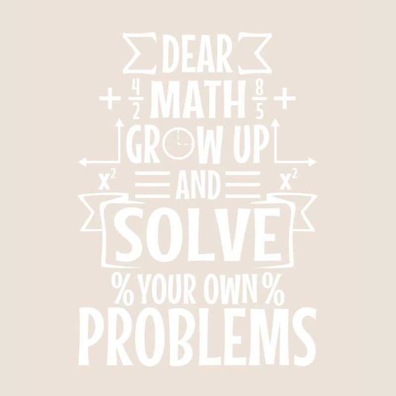 Dear math grow up and solve your own problems