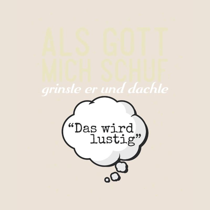 Gott mich schuf und dachle "Das Wird Lustig"
