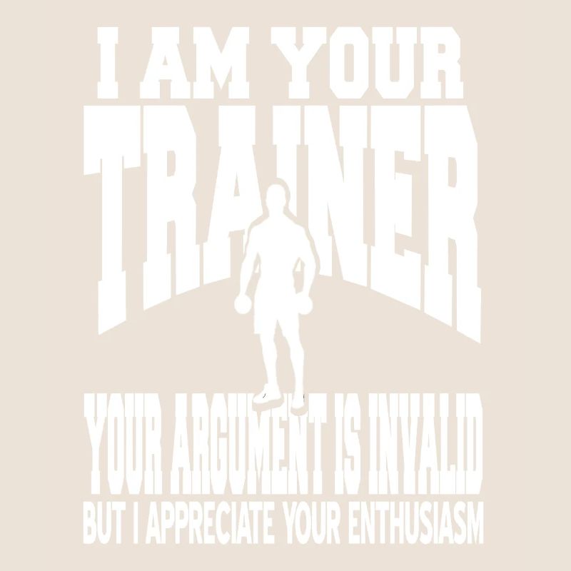 I Am Your Trainer Your Argument Is Invalid Funny