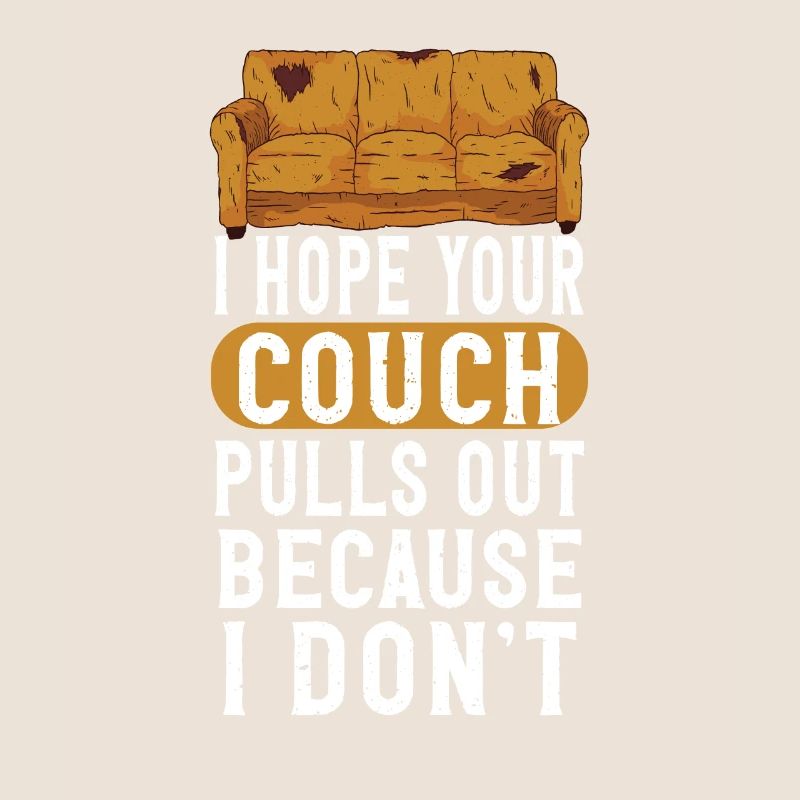 I Hope Your Couch Pulls Out Because I Don't