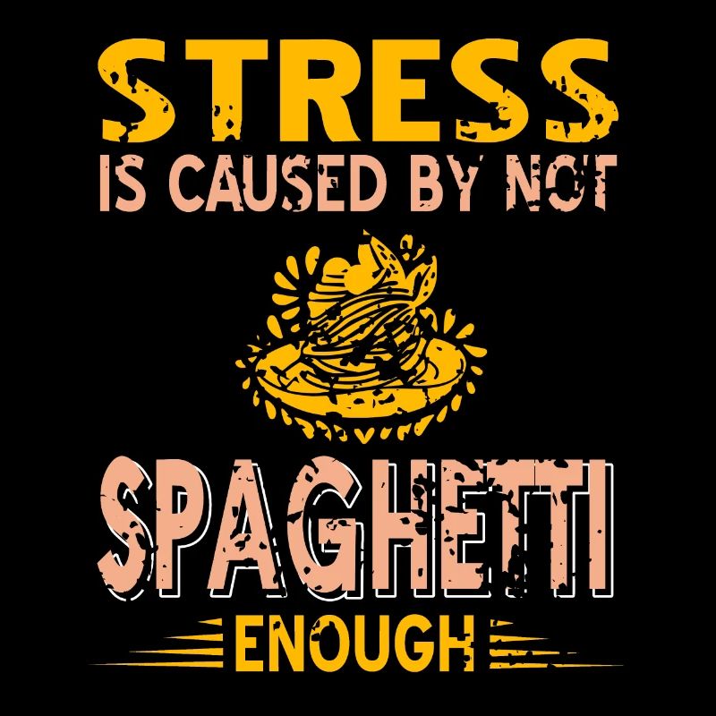 Stress Is Caused By Not Spaghetti Enough Funny