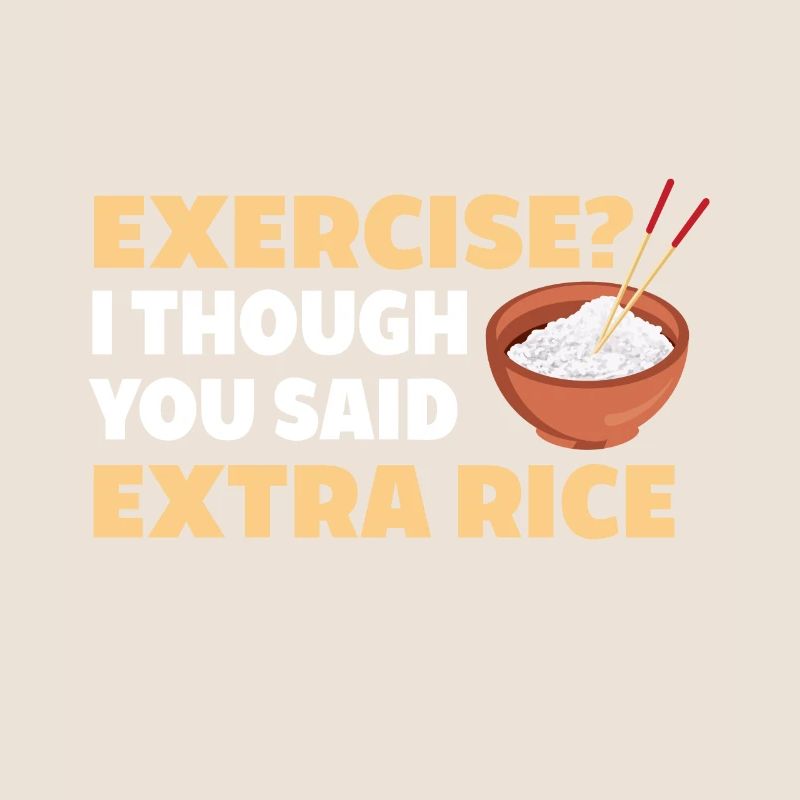 Exercise I thought you had extra rice funnier