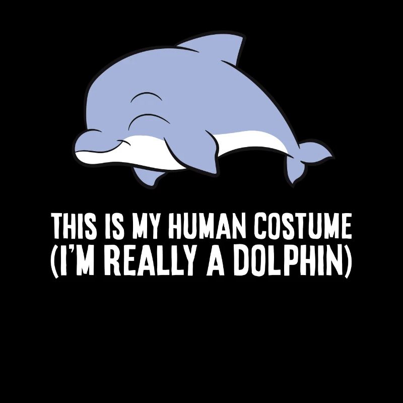 This Is My Human Costume I'm Really A Dolphin