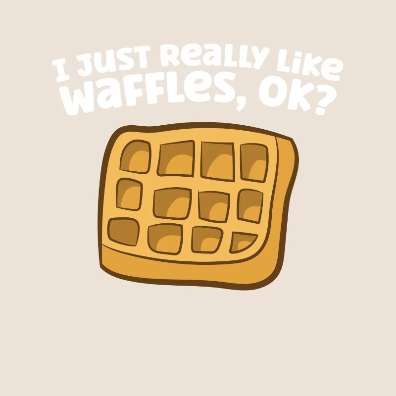 I Just Really Like Waffles, Ok?