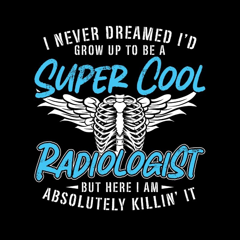 Radiologist I Never Dreamed Radiology X-Ray Tech