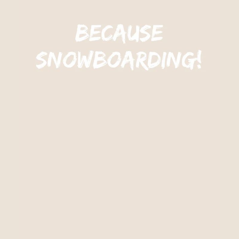 Snowboard - because Snowboarding