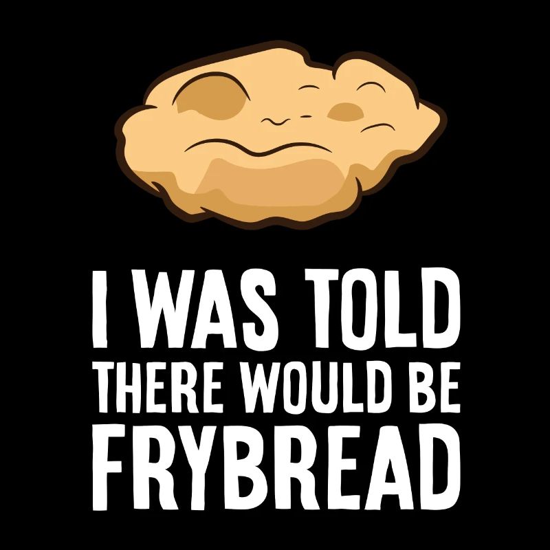 Frybread Lover I Was Told There Would Be Frybread