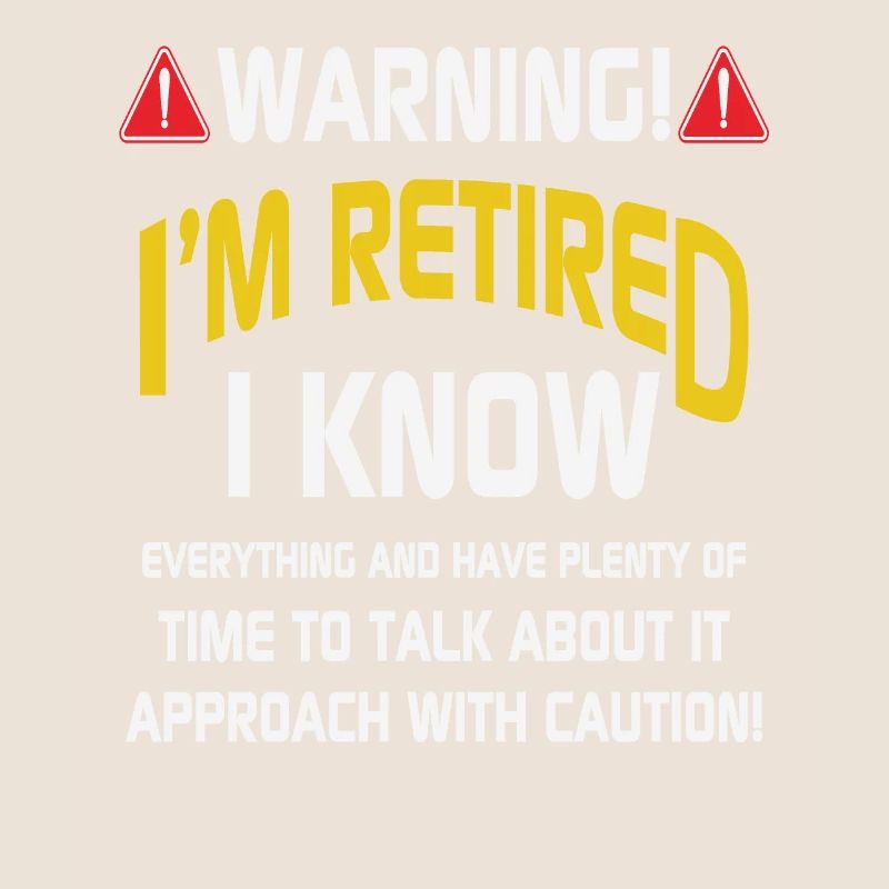Warning I Am Retired I Know Everything And Have