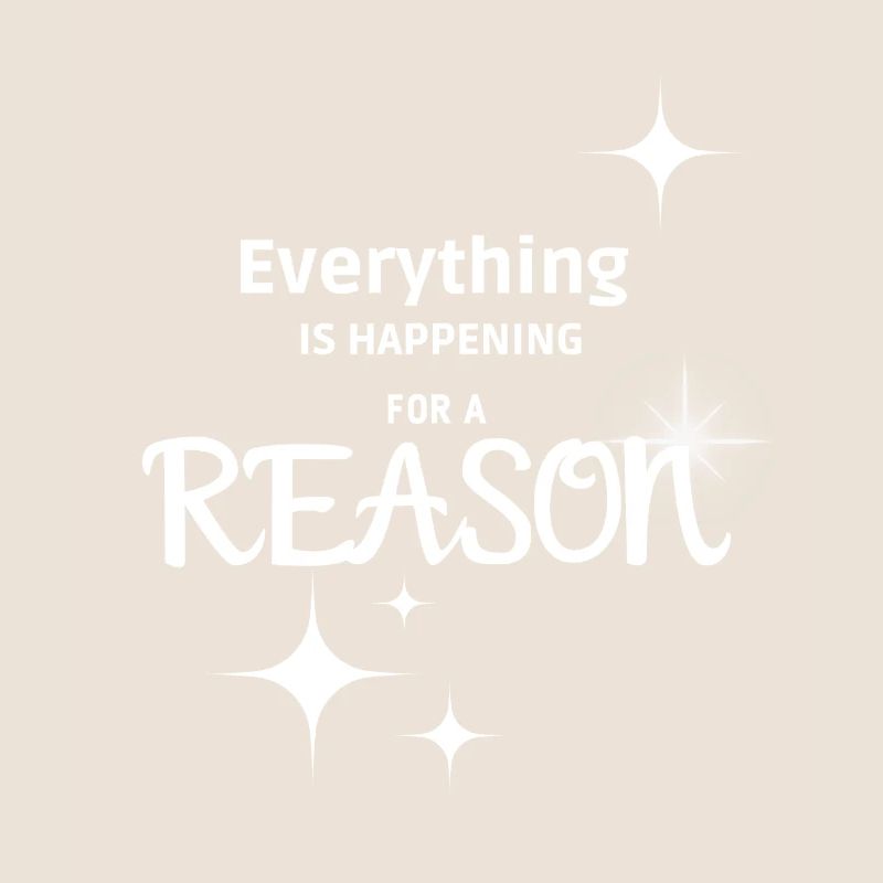 Everything is happening for a reason