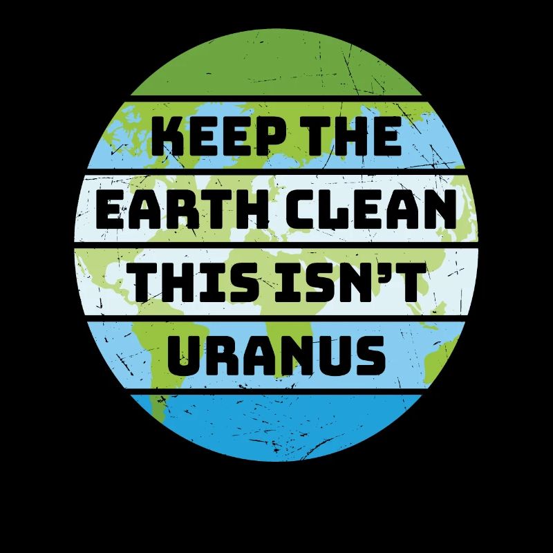 Keep The Earth Clean This Is Not Uranus Earth
